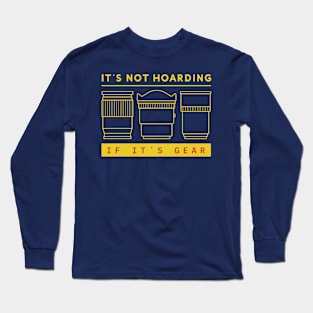 It's Not Hoarding, if It's Gear Long Sleeve T-Shirt